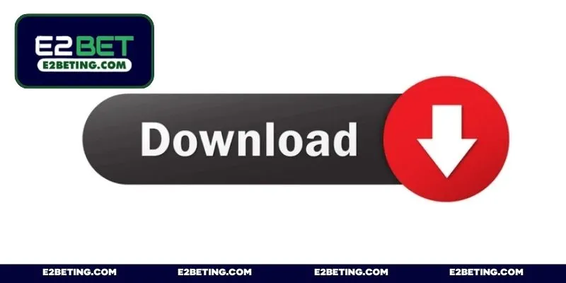 Tải app E2BET - Quy trình cài đặt an toàn trên Android & iOS