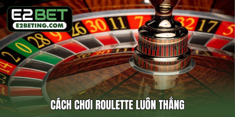 cách chơi Roulette luôn thắng